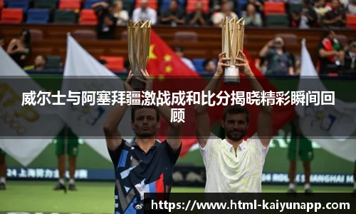 威尔士与阿塞拜疆激战成和比分揭晓精彩瞬间回顾